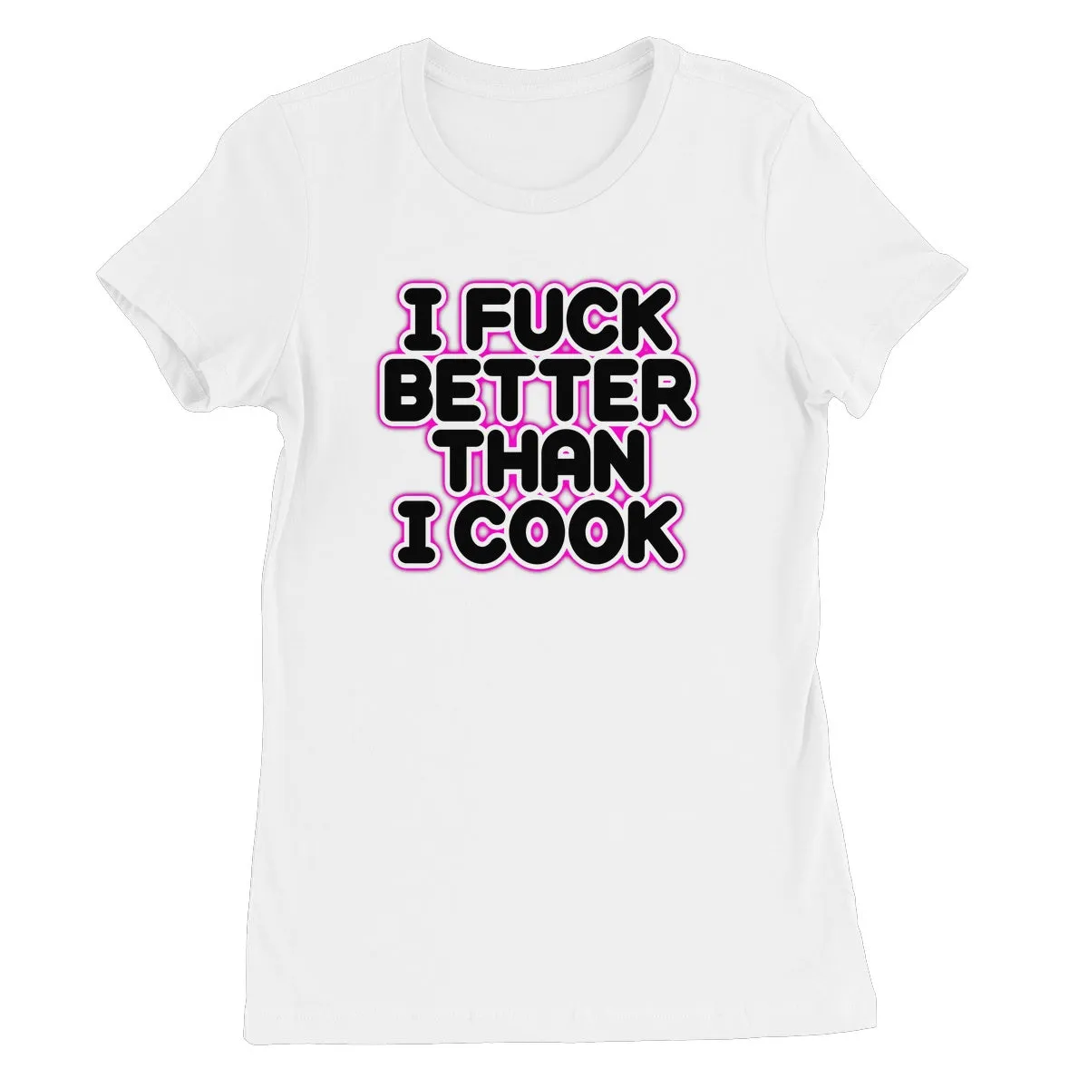 I FUCK BETTER THEN I COOK  Women's Favourite T-Shirt