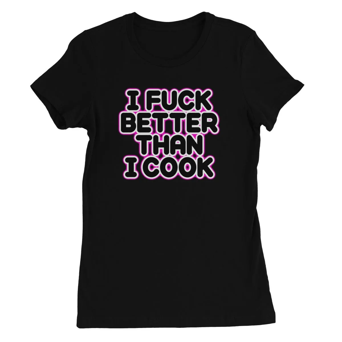 I FUCK BETTER THEN I COOK  Women's Favourite T-Shirt