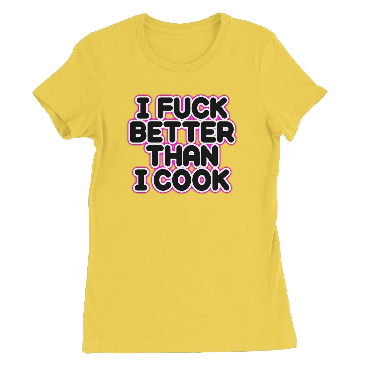 I FUCK BETTER THEN I COOK  Women's Favourite T-Shirt